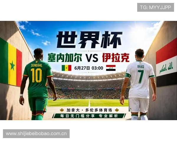 2026年世界杯塞内加尔与伊拉克攻防实力全面分析与比赛前瞻